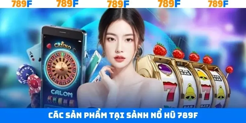 Tựa game nổ hũ 789F nổi tiếng dành cho hội viên Tựa game nổ hũ 789F nổi tiếng dành cho hội viên
