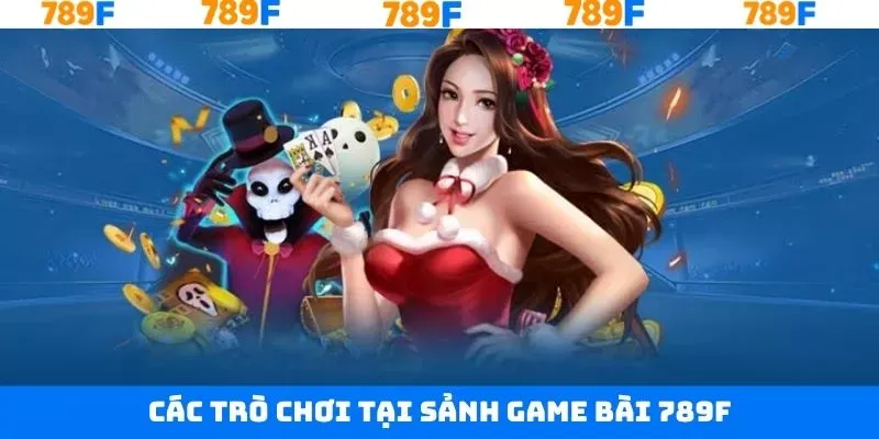 Điểm danh các trò chơi game bài 789F ăn khách nhất Điểm danh các trò chơi game bài 789F ăn khách nhất