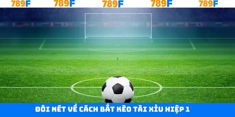 Nét chính về tính hữu ích của bắt kèo tài xỉu hiệp 1