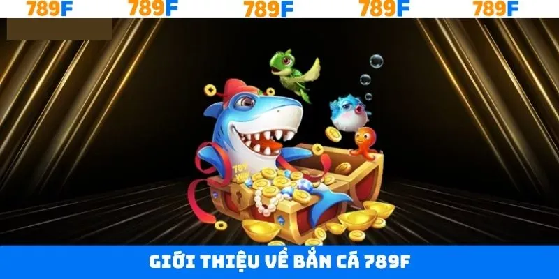 Nhận định toàn diện về game bắn cá tại 789F Nhận định toàn diện về game bắn cá tại 789F