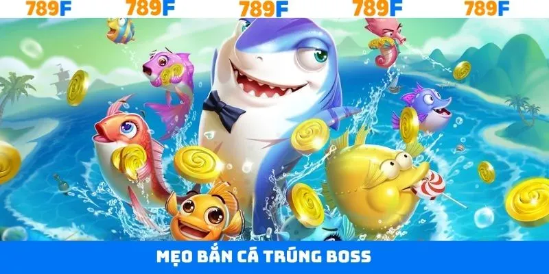 Mẹo Bắn Cá Trúng Boss - Chiến Thuật Hạ Gục Mục Tiêu Tại 789F 10 Mẹo Bắn Cá Trúng Boss - Chiến Thuật Hạ Gục Mục Tiêu Tại 789F