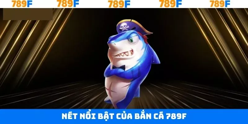 Những nét cuốn hút vượt trội của bắn cá 789F Những nét cuốn hút vượt trội của bắn cá 789F