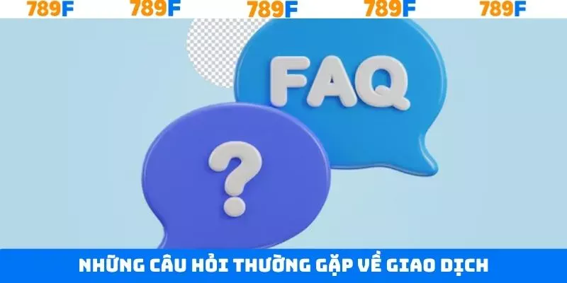 Những câu hỏi thường gặp 789F khi giao dịch cá cược Những câu hỏi thường gặp 789F khi giao dịch cá cược