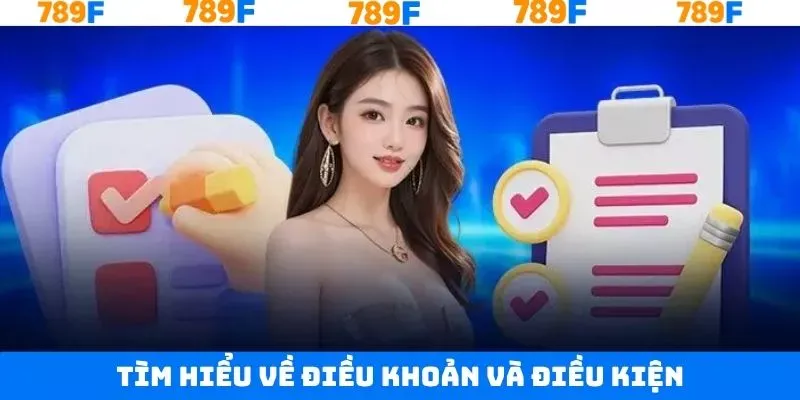 Thông tin chung về điều khoản và điều kiện 789F Thông tin chung về điều khoản và điều kiện 789F