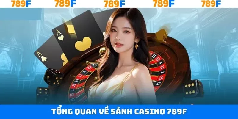Giới thiệu sơ lược về Casino tại 789F Giới thiệu sơ lược về Casino tại 789F