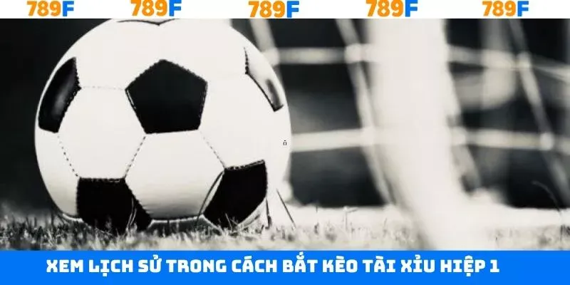 Xem xét lịch sử đối đầu khi bắt kèo tài xỉu