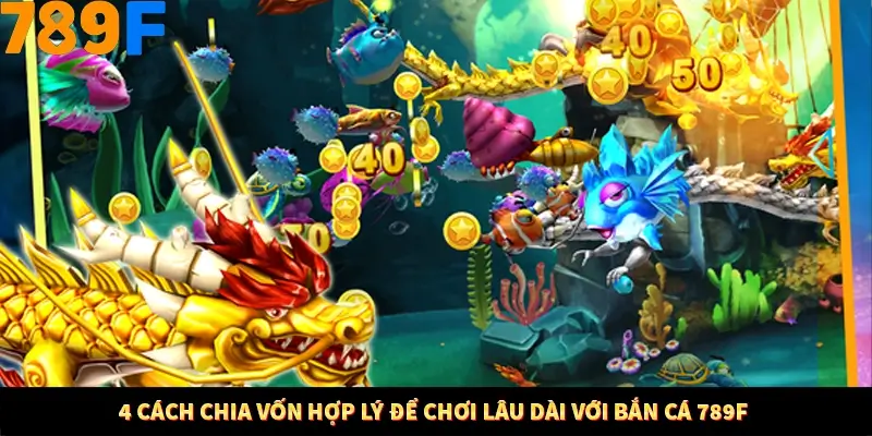 4 Cách Chia Vốn Hợp Lý Để Chơi Lâu Dài Cùng Game Bắn Cá 789F 5 4 Cách Chia Vốn Hợp Lý Để Chơi Lâu Dài Với Bắn Cá 789F