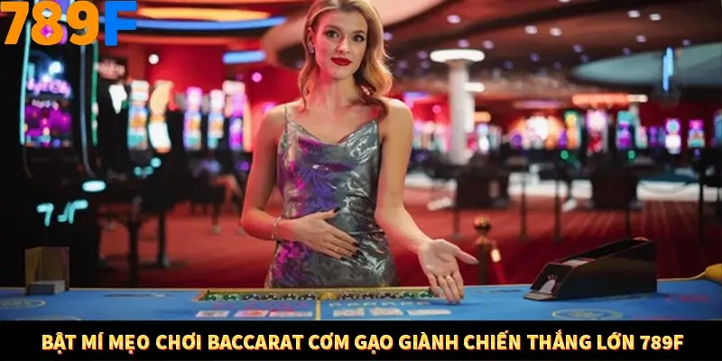 Bí Quyết Đánh Lô Khung 5 Ngày An Toàn Tại Nhà Cái 789F 11 Bật mí mẹo chơi Baccarat cơm gạo giành chiến thắng lớn 789F