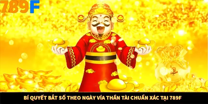 Bí Quyết Bắt Số Theo Ngày Vía Thần Tài Chuẩn Xác Tại 789F 7 Bí Quyết Bắt Số Theo Ngày Vía Thần Tài Chuẩn Xác Tại 789F