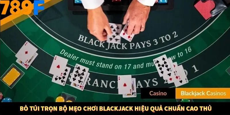 Bí Quyết Đánh Lô Khung 5 Ngày An Toàn Tại Nhà Cái 789F 11 Bỏ túi trọn bộ mẹo chơi blackjack hiệu quả chuẩn cao thủ