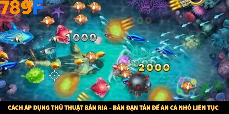 Bí Quyết Đánh Lô Khung 5 Ngày An Toàn Tại Nhà Cái 789F 11 Cách áp dụng thủ thuật bắn ria – bắn đạn tản để ăn cá nhỏ liên tục