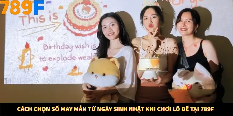 Cách Chọn Số May Mắn Từ Ngày Sinh Nhật Khi Chơi Lô Đề 789F 2 Cách Chọn Số May Mắn Từ Ngày Sinh Nhật Khi Chơi Lô Đề Tại 789F