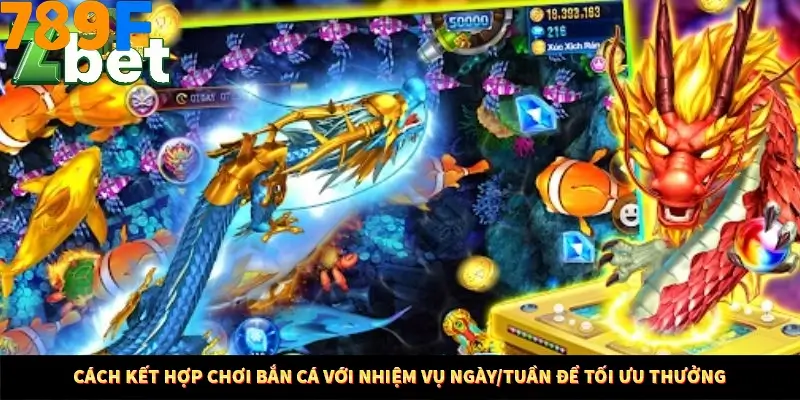 Bí Quyết Đánh Lô Khung 5 Ngày An Toàn Tại Nhà Cái 789F 11 Cách kết hợp chơi bắn cá với nhiệm vụ ngày/tuần để tối ưu thưởng