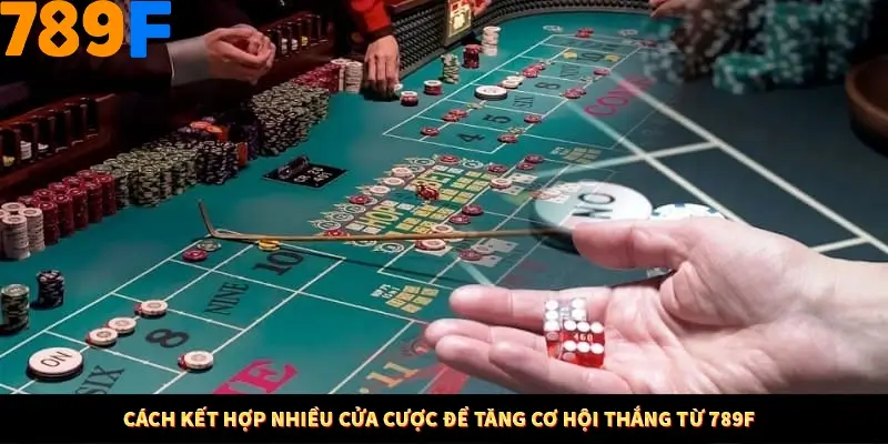 Cách Kết Hợp Nhiều Cửa Cược Để Tăng Cơ Hội Thắng Từ 789F