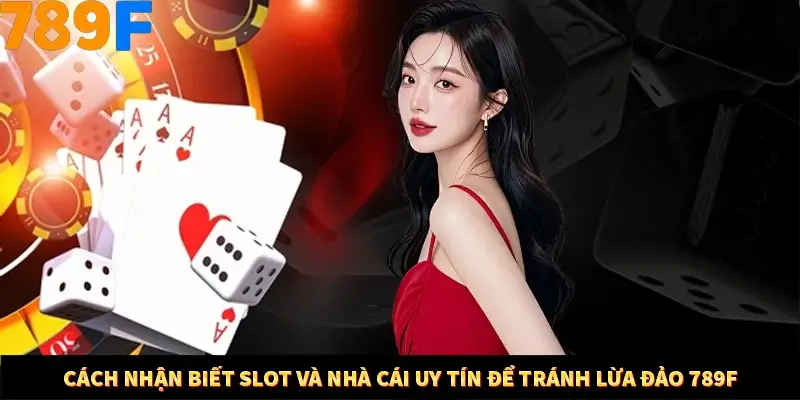Cách Nhận Biết Slot Và Nhà Cái Uy Tín Để Tránh Lừa Đảo 789F