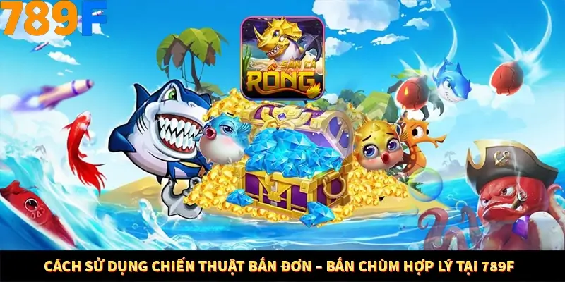 Cách Sử Dụng Chiến Thuật Bắn Đơn - Bắn Chùm Hợp Lý Ở 789F 7 Cách Sử Dụng Chiến Thuật Bắn Đơn – Bắn Chùm Hợp Lý Tại 789F