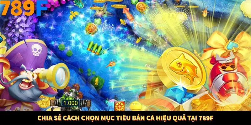 Bí Quyết Đánh Lô Khung 5 Ngày An Toàn Tại Nhà Cái 789F 11 Chia sẻ cách chọn mục tiêu bắn cá hiệu quả tại 789F