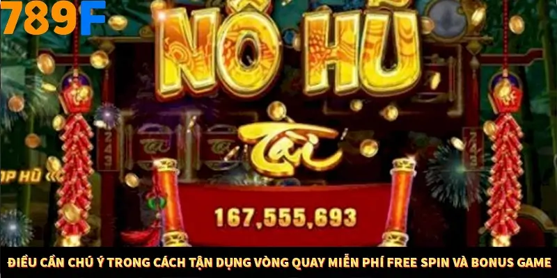 Bí Quyết Đánh Lô Khung 5 Ngày An Toàn Tại Nhà Cái 789F 12 Điều cần chú ý trong cách tận dụng vòng quay miễn phí Free Spin và Bonus Game