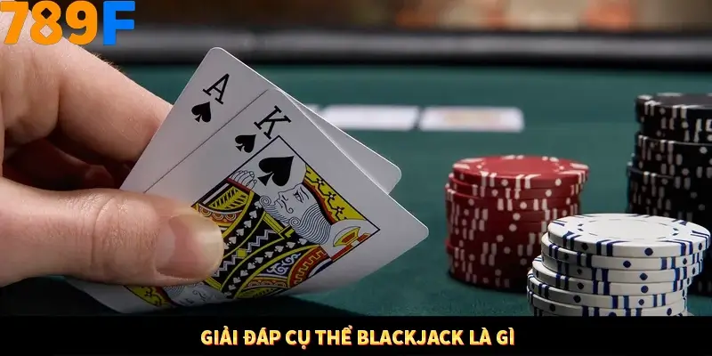 Giải đáp cụ thể Blackjack là gì
