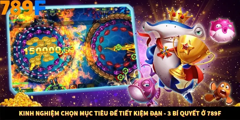 Kinh Nghiệm Chọn Mục Tiêu Để Tiết Kiệm Đạn - 3 Bí Quyết Ở 789F