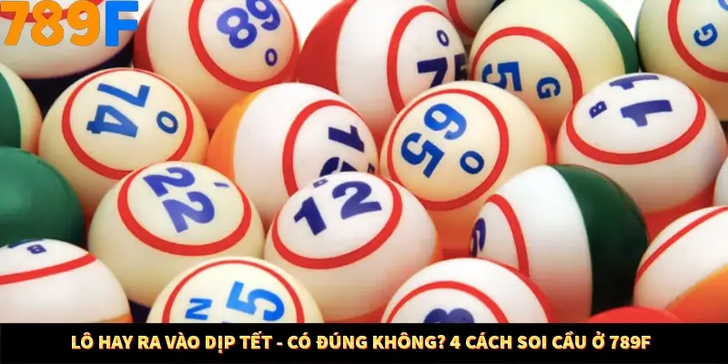 Lô Hay Ra Vào Dịp Tết - Có Đúng Không? 4 Cách Soi Cầu Ở 789F 1 Lô Hay Ra Vào Dịp Tết - Có Đúng Không? 4 Cách Soi Cầu Ở 789F