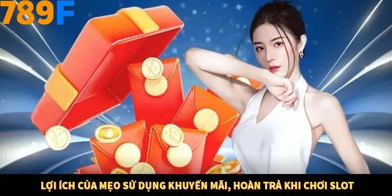 Bí Quyết Đánh Lô Khung 5 Ngày An Toàn Tại Nhà Cái 789F 10 Lợi ích của mẹo sử dụng khuyến mãi, hoàn trả khi chơi Slot