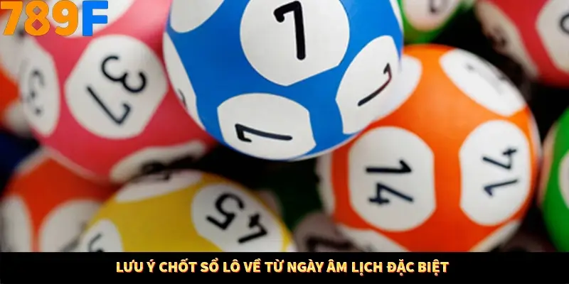 Lưu ý chốt sổ lô về từ ngày âm lịch đặc biệt