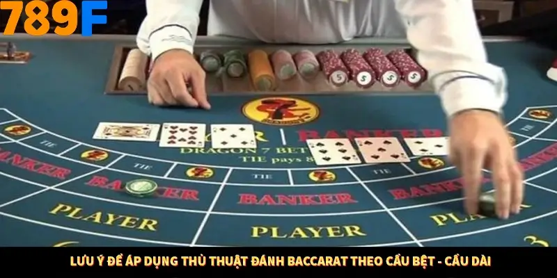 Bí Quyết Đánh Lô Khung 5 Ngày An Toàn Tại Nhà Cái 789F 12 Lưu ý để áp dụng thủ thuật đánh baccarat theo cầu bệt - cầu dài