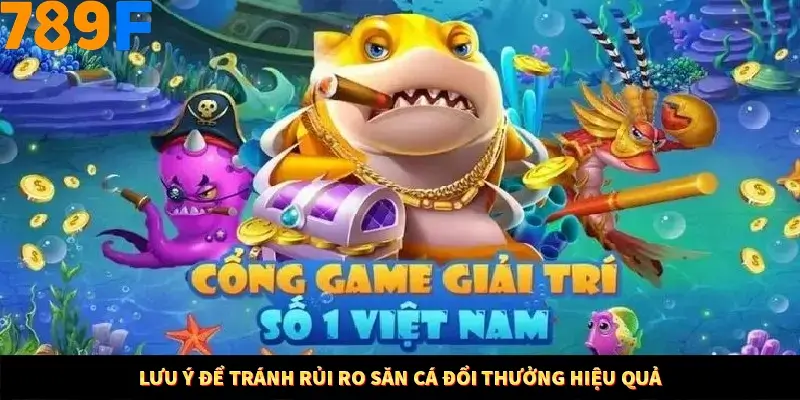 Lưu ý để tránh rủi ro săn cá đổi thưởng hiệu quả