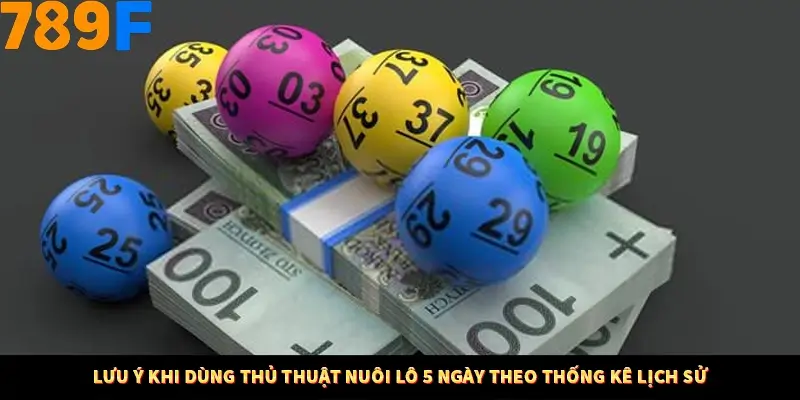 Bí Quyết Đánh Lô Khung 5 Ngày An Toàn Tại Nhà Cái 789F 12 Lưu ý khi dùng thủ thuật nuôi lô 5 ngày theo thống kê lịch sử