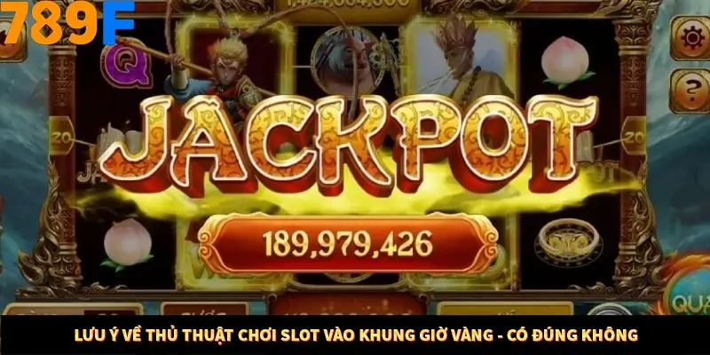 Bí Quyết Đánh Lô Khung 5 Ngày An Toàn Tại Nhà Cái 789F 12 Lưu ý về thủ thuật chơi slot vào khung giờ vàng - có đúng không