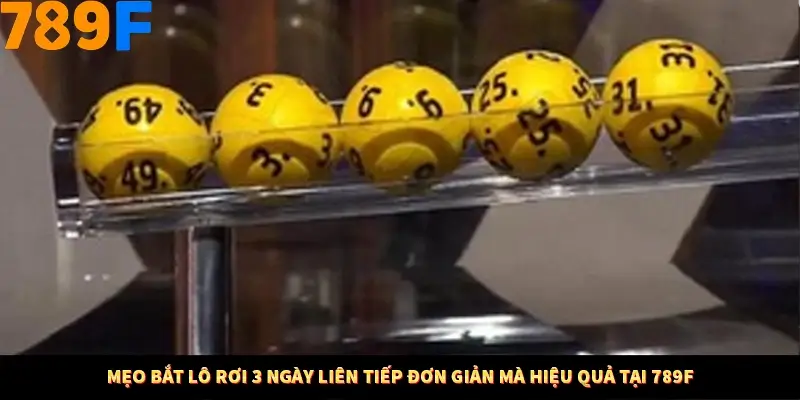 Mẹo Bắt Lô Rơi 3 Ngày Liên Tiếp Đơn Giản Hiệu Quả Tại 789F 3 Mẹo Bắt Lô Rơi 3 Ngày Liên Tiếp Đơn Giản Mà Hiệu Quả Tại 789F