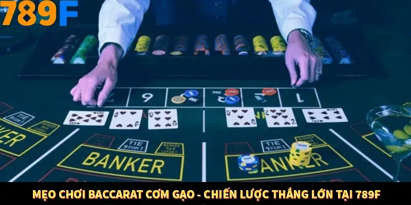 Mẹo Chơi Baccarat Cơm Gạo - Chiến Lược Thắng Lớn Tại 789F 6 Mẹo Chơi Baccarat Cơm Gạo - Chiến Lược Thắng Lớn Tại 789F