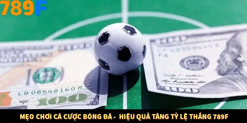 Mẹo Chơi Cá Cược Bóng Đá - Hiệu Quả Tăng Tỷ Lệ Thắng Ở 789F 2 Mẹo Chơi Cá Cược Bóng Đá - Hiệu Quả Tăng Tỷ Lệ Thắng 789F