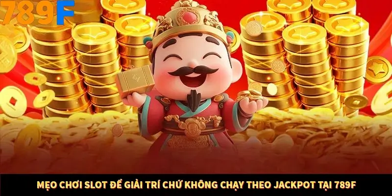 Mẹo Chơi Slot Để Giải Trí Chứ Không Chạy Theo Jackpot Tại 789F