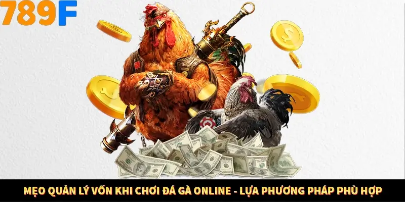 Bí Quyết Đánh Lô Khung 5 Ngày An Toàn Tại Nhà Cái 789F 12 Mẹo quản lý vốn khi chơi đá gà online - Lựa phương pháp phù hợp