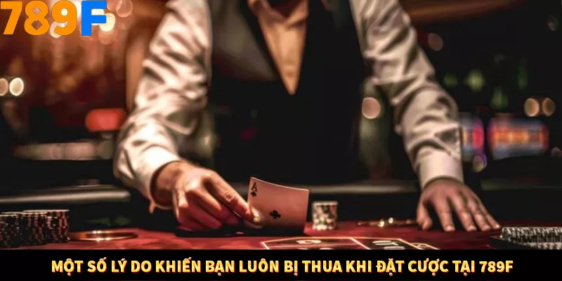 Bí Quyết Đánh Lô Khung 5 Ngày An Toàn Tại Nhà Cái 789F 12 Một số lý do khiến bạn luôn bị thua khi đặt cược tại 789F