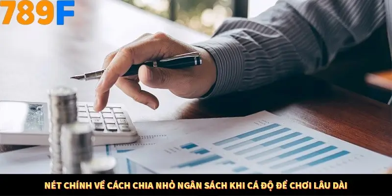 Bí Quyết Đánh Lô Khung 5 Ngày An Toàn Tại Nhà Cái 789F 11 Nét chính về cách chia nhỏ ngân sách khi cá độ để chơi lâu dài