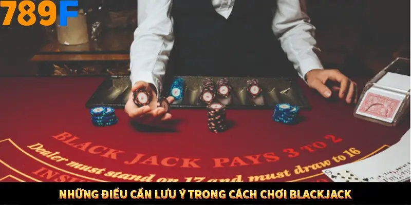 Bí Quyết Đánh Lô Khung 5 Ngày An Toàn Tại Nhà Cái 789F 12 Những điều cần lưu ý trong cách chơi Blackjack