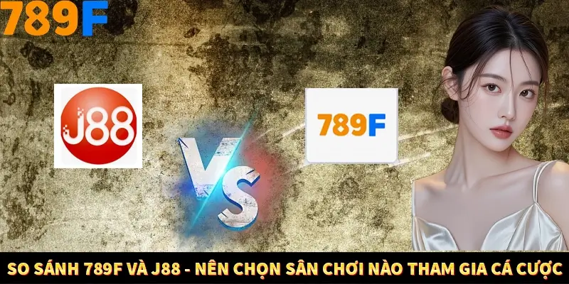 So Sánh 789F Và J88 - Nên Chọn Sân Chơi Nào Tham Gia Cá Cược 6 So Sánh 789F Và J88 - Nên Chọn Sân Chơi Nào Tham Gia Cá Cược