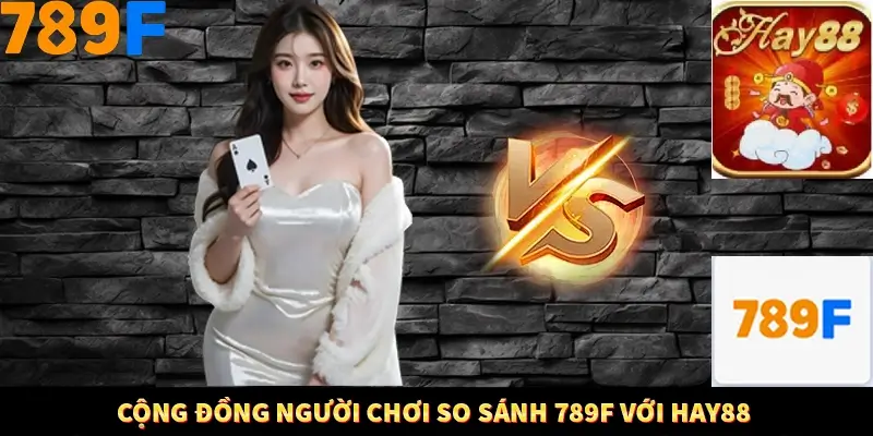 Bí Quyết Đánh Lô Khung 5 Ngày An Toàn Tại Nhà Cái 789F 12 Cộng đồng người chơi so sánh 789F với Hay88