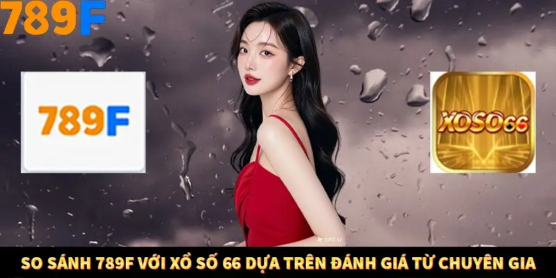 So Sánh 789F Với Xổ Số 66 Dựa Trên Đánh Giá Từ Các Chuyên Gia 2 So Sánh 789F Với Xổ Số 66 Dựa Trên Đánh Giá Từ Chuyên Gia