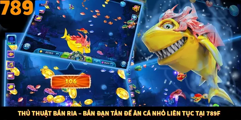 Thủ Thuật Bắn Ria – Bắn Đạn Tản Để Ăn Cá Nhỏ Liên Tục Ở 789F 8 Thủ Thuật Bắn Ria – Bắn Đạn Tản Để Ăn Cá Nhỏ Liên Tục Tại 789F