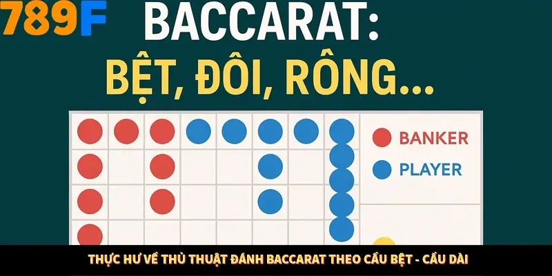 Bí Quyết Đánh Lô Khung 5 Ngày An Toàn Tại Nhà Cái 789F 10 Thực hư về thủ thuật đánh baccarat theo cầu bệt - cầu dài