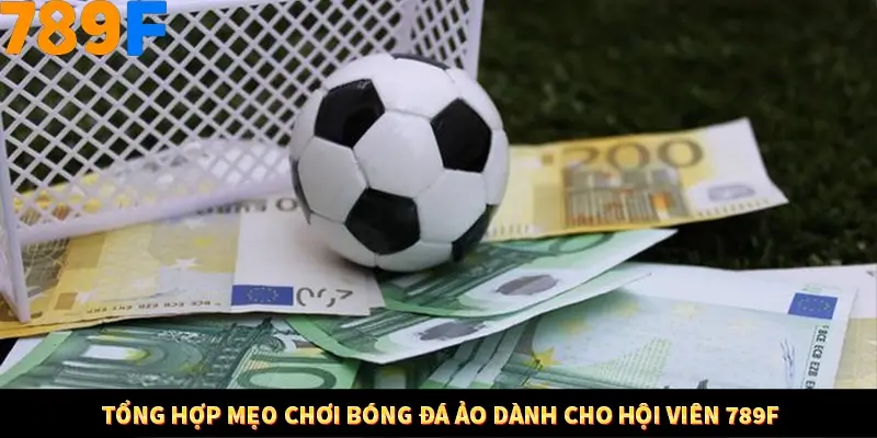 Bí Quyết Đánh Lô Khung 5 Ngày An Toàn Tại Nhà Cái 789F 11 Tổng hợp mẹo chơi bóng đá ảo dành cho hội viên 789F