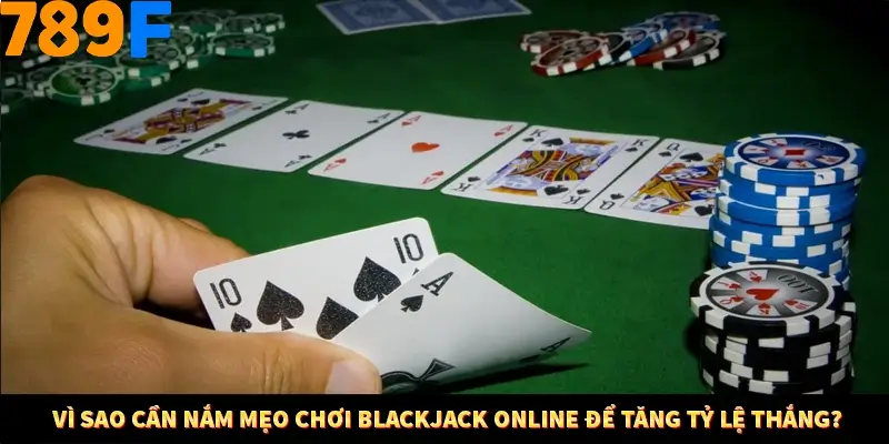 Bí Quyết Đánh Lô Khung 5 Ngày An Toàn Tại Nhà Cái 789F 10 Vì sao cần nắm mẹo chơi Blackjack online để tăng tỷ lệ thắng?