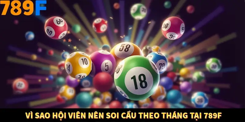 Vì sao hội viên nên soi cầu theo tháng tại 789F