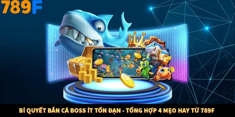 Bí Quyết Bắn Cá Boss Ít Tốn Đạn - Tổng Hợp 4 Mẹo Hay Từ 789F