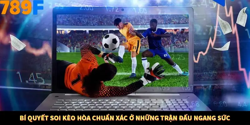 Bí Quyết Đánh Lô Khung 5 Ngày An Toàn Tại Nhà Cái 789F 12 Bí quyết soi kèo hòa chuẩn xác ở những trận đấu ngang sức