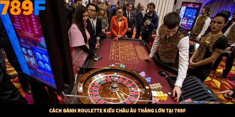 Bí Quyết Đánh Lô Khung 5 Ngày An Toàn Tại Nhà Cái 789F 11 Cách đánh Roulette kiểu châu Âu thắng lớn tại 789F